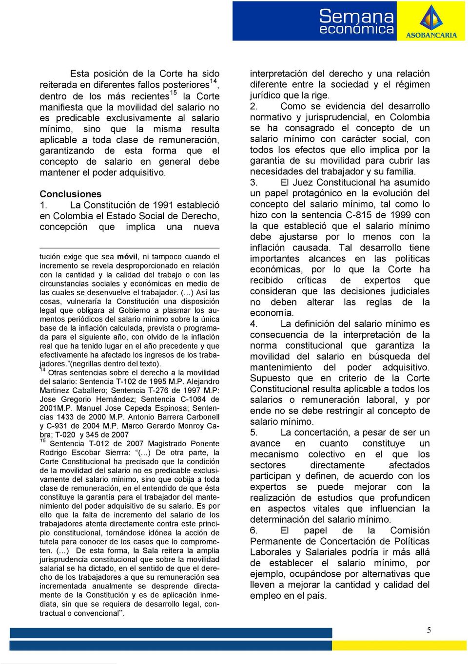 La Constitución de 1991 estableció en Colombia el Estado Social de Derecho, concepción que implica una nueva tución exige que sea móvil, ni tampoco cuando el incremento se revela desproporcionado en