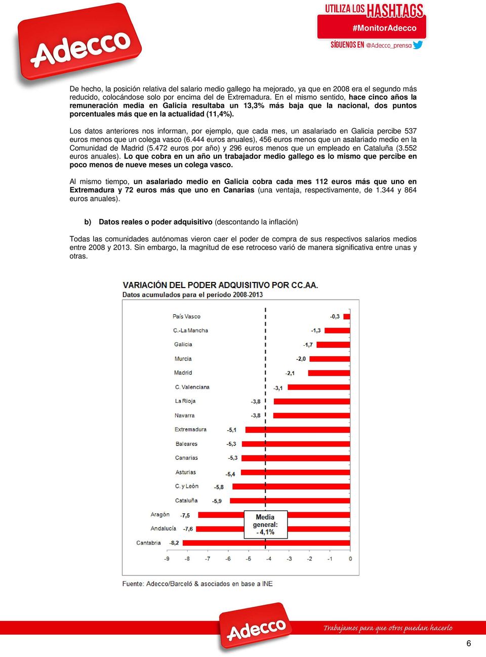 Los datos anteriores nos informan, por ejemplo, que cada mes, un asalariado en Galicia percibe 537 euros menos que un colega vasco (6.