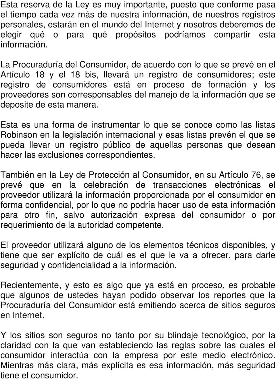 La Procuraduría del Consumidor, de acuerdo con lo que se prevé en el Artículo 18 y el 18 bis, llevará un registro de consumidores; este registro de consumidores está en proceso de formación y los