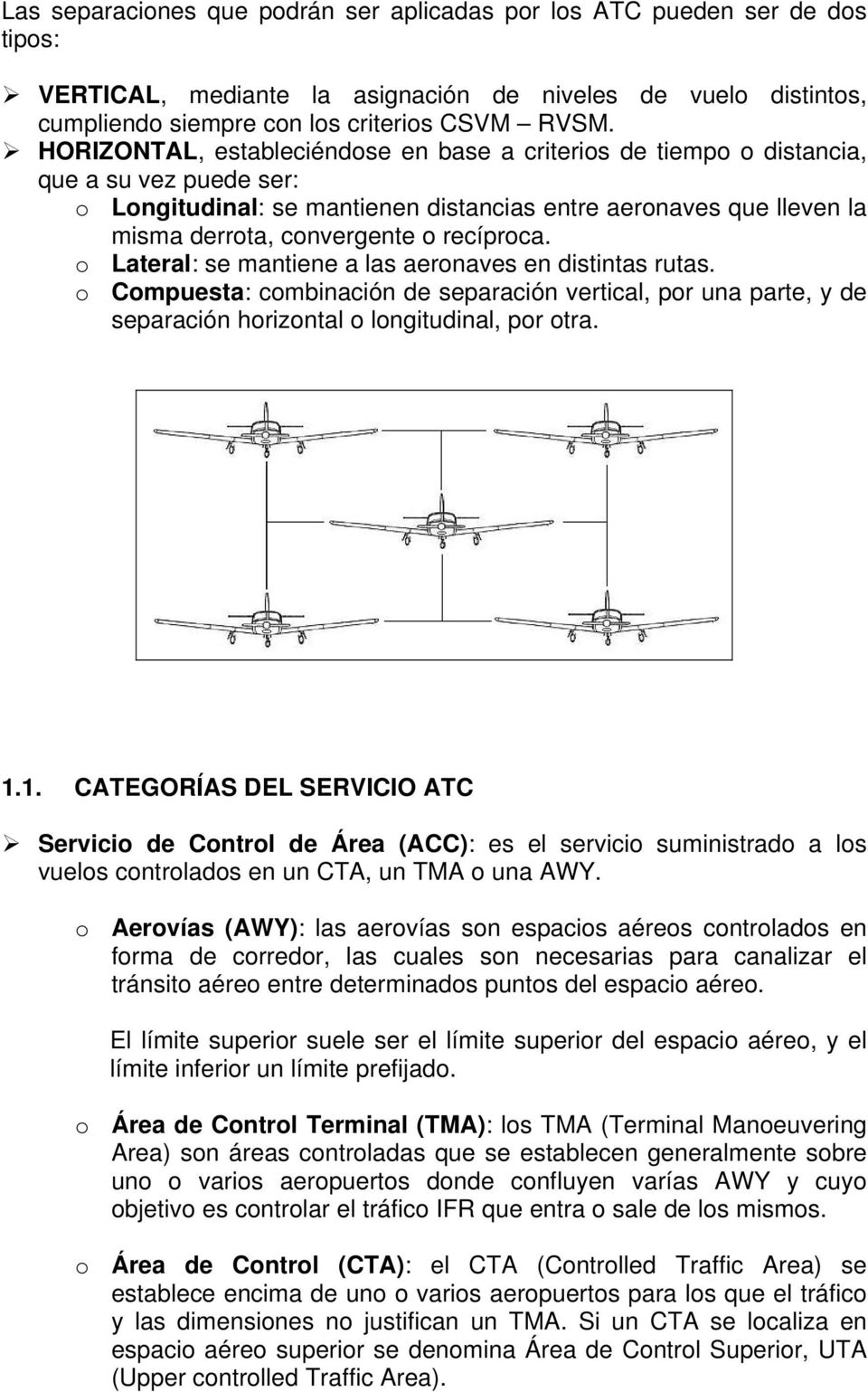 recíproca. o Lateral: se mantiene a las aeronaves en distintas rutas. o Compuesta: combinación de separación vertical, por una parte, y de separación horizontal o longitudinal, por otra. 1.