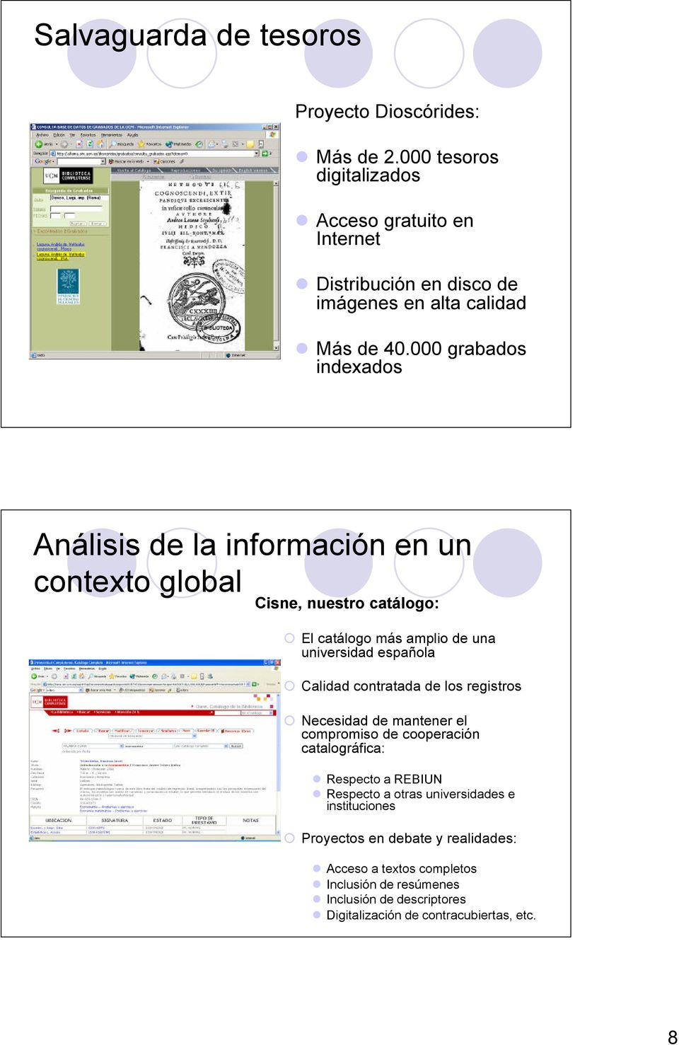 000 grabados indexados Análisis de la información en un contexto global Cisne, nuestro catálogo: El catálogo más amplio de una universidad española Calidad