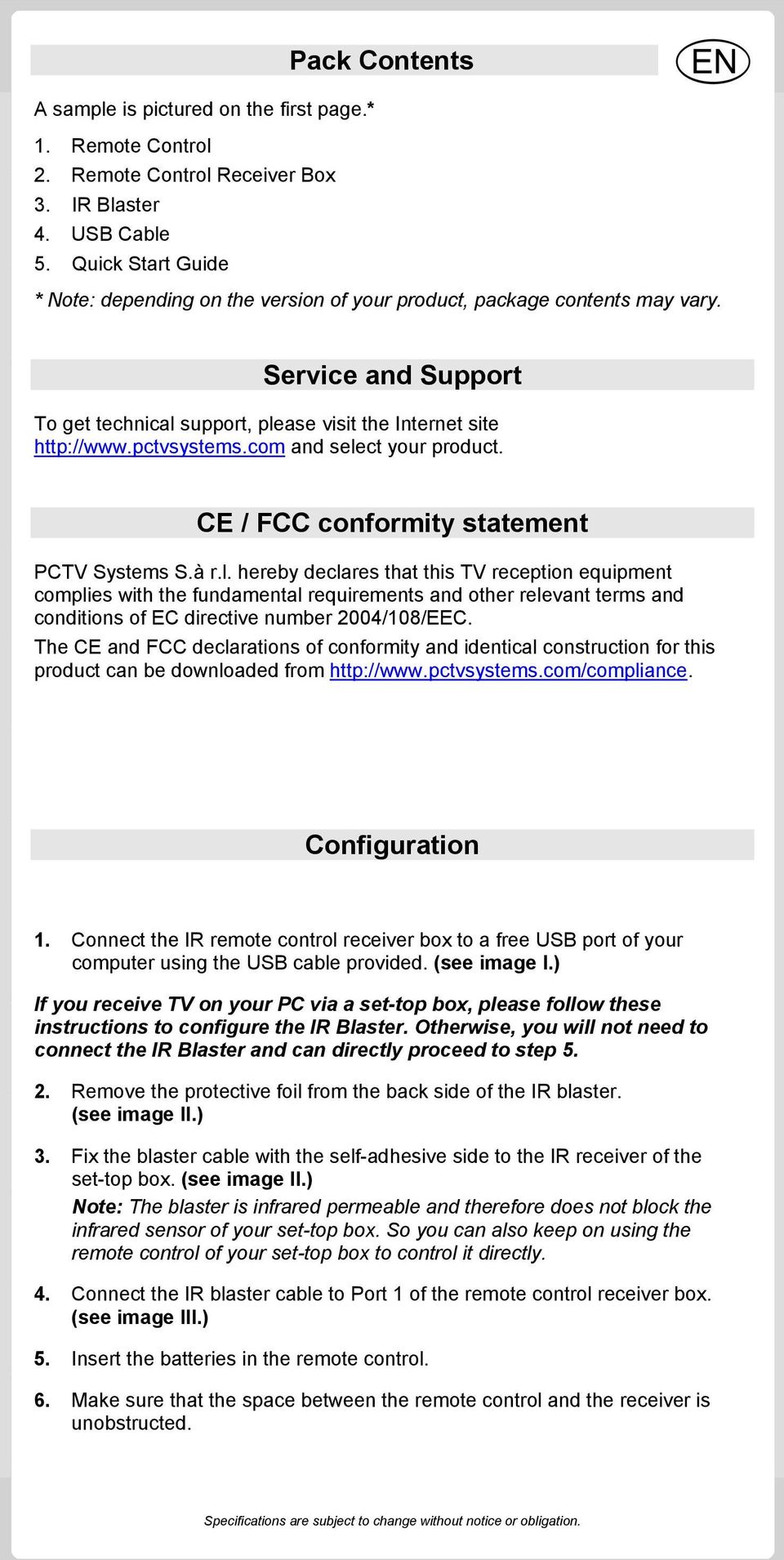 com and select your product. CE / FCC conformity statement PCTV Systems S.à r.l. hereby declares that this TV reception equipment complies with the fundamental requirements and other relevant terms and conditions of EC directive number 2004/108/EEC.