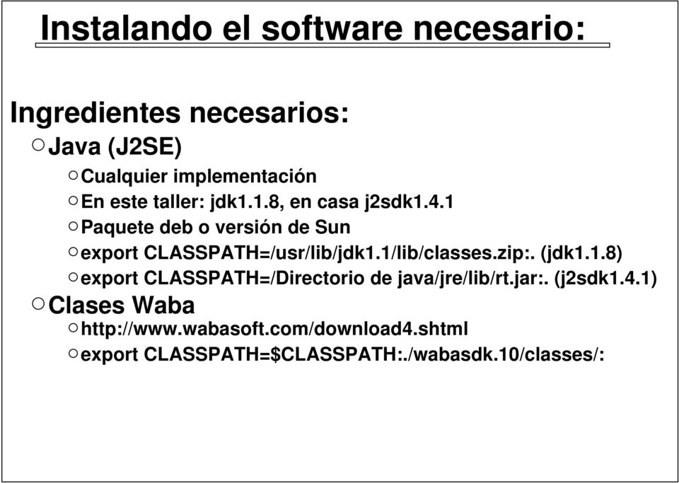 1 Paquete deb o versión de Sun export CLASSPATH=/usr/lib/jdk1.1/lib/classes.zip:. (jdk1.1.8) export CLASSPATH=/Directorio de java/jre/lib/rt.