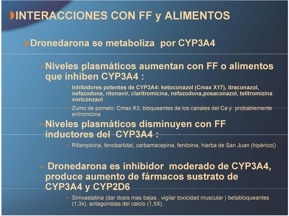 probablemente eritromicina Niveles plasmáticos disminuyen con FF inductores del CYP3A4 : Rifampicina, fenobarbital, carbamacepina, fenitoina, hierba de San Juan (hipérico() Dronedarona es