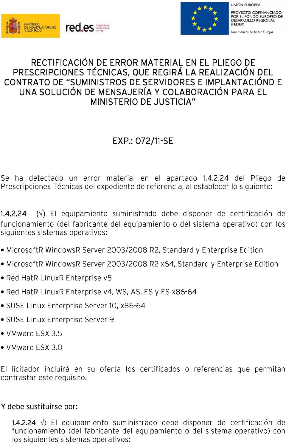 4.2.24 ( ) El equipamiento suministrado debe disponer de certificación de funcionamiento (del fabricante del equipamiento o del sistema operativo) con los siguientes sistemas operativos: MicrosoftR