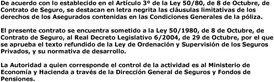 El presente contrato se encuentra sometido a la Ley 50/1980, de 8 de Octubre, de Contrato de Seguro, al Real Decreto Legislativo 6/2004, de 29 de Octubre, por el que se