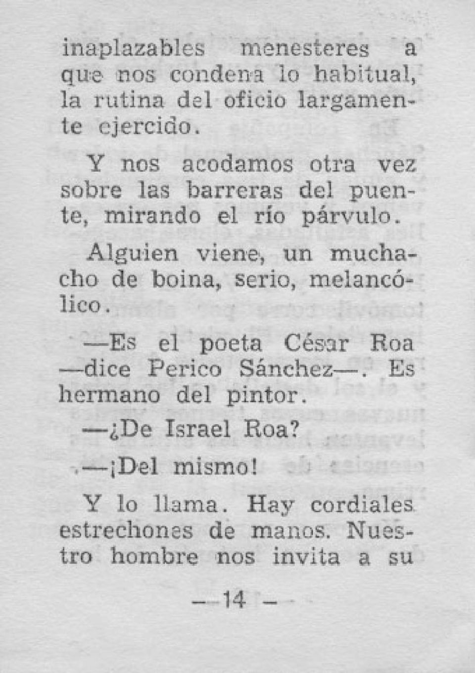 Alguien viene, un muchacho de boina, serio, melanc6- Iieo. --Es el poeta CEsur Roa -dice Perico SAncbez-.