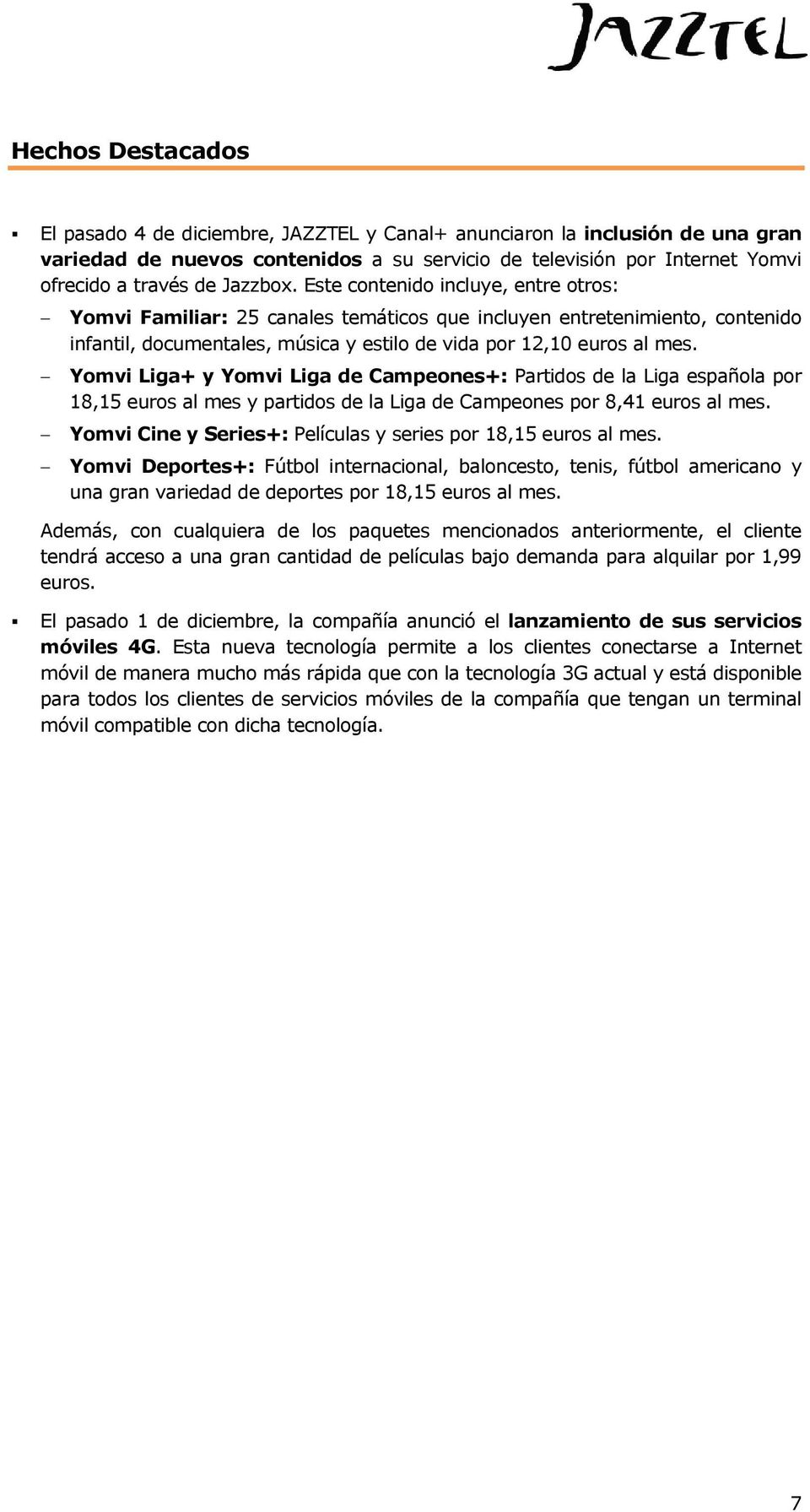 Yomvi Liga+ y Yomvi Liga de Campeones+: Partidos de la Liga española por 18,15 euros al mes y partidos de la Liga de Campeones por 8,41 euros al mes.