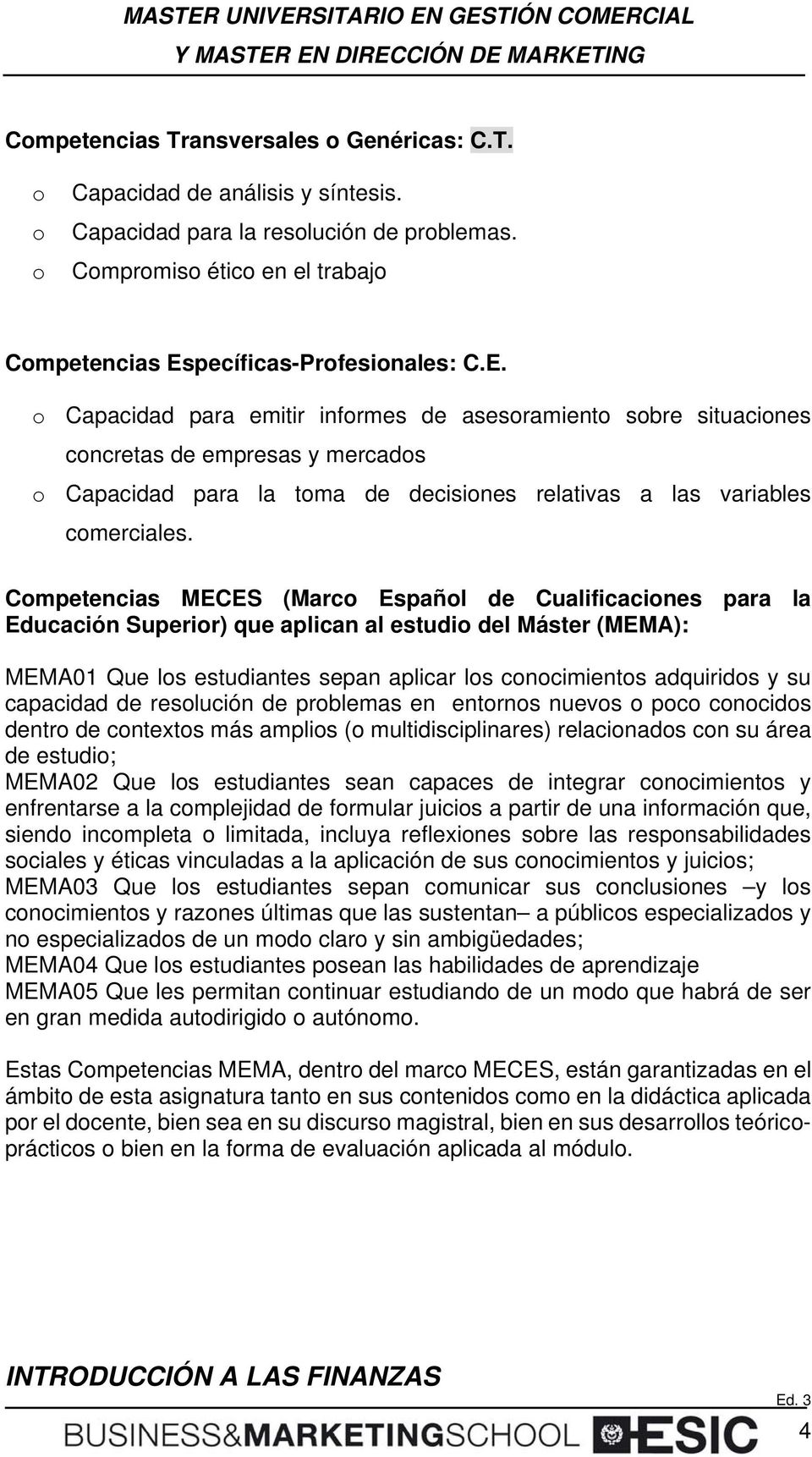 Cmpetencias MECES (Marc Españl de Cualificacines para la Educación Superir) que aplican al estudi del Máster (MEMA): MEMA01 Que ls estudiantes sepan aplicar ls cncimients adquirids y su capacidad de