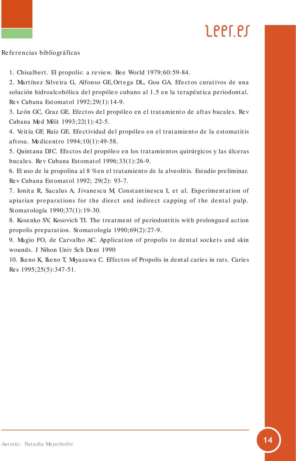 Efectos del propóleo en el tratamiento de aftas bucales. Rev Cubana Med Milit 1993;22(1):42-5. 4. Veitía GF, Ruiz GE. Efectividad del propóleo en el tratamiento de la estomatitis aftosa.