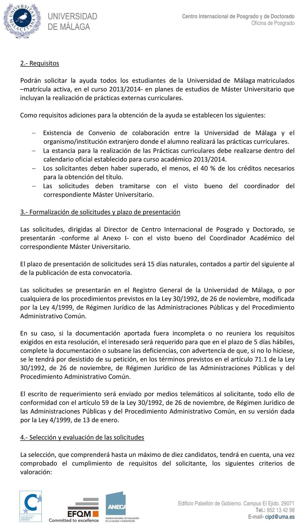 Como requisitos adiciones para la obtención de la ayuda se establecen los siguientes: Existencia de Convenio de colaboración entre la Universidad de Málaga y el organismo/institución extranjero donde