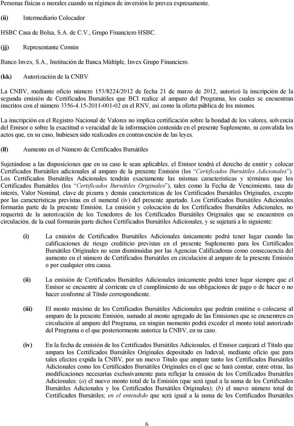 (kk) Autorización de la CNBV La CNBV, mediante oficio número 153/8224/2012 de fecha 21 de marzo de 2012, autorizó la inscripción de la segunda emisión de Certificados Bursátiles que BCI realice al