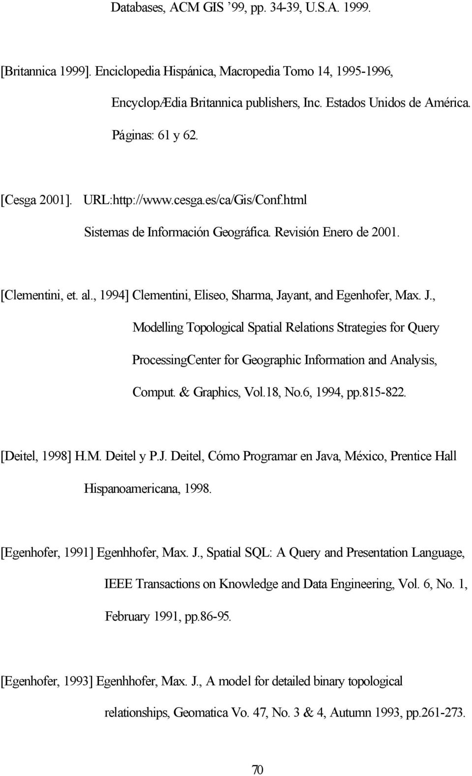 , 1994] Clementini, Eliseo, Sharma, Jayant, and Egenhofer, Max. J., Modelling Topological Spatial Relations Strategies for Query ProcessingCenter for Geographic Information and Analysis, Comput.