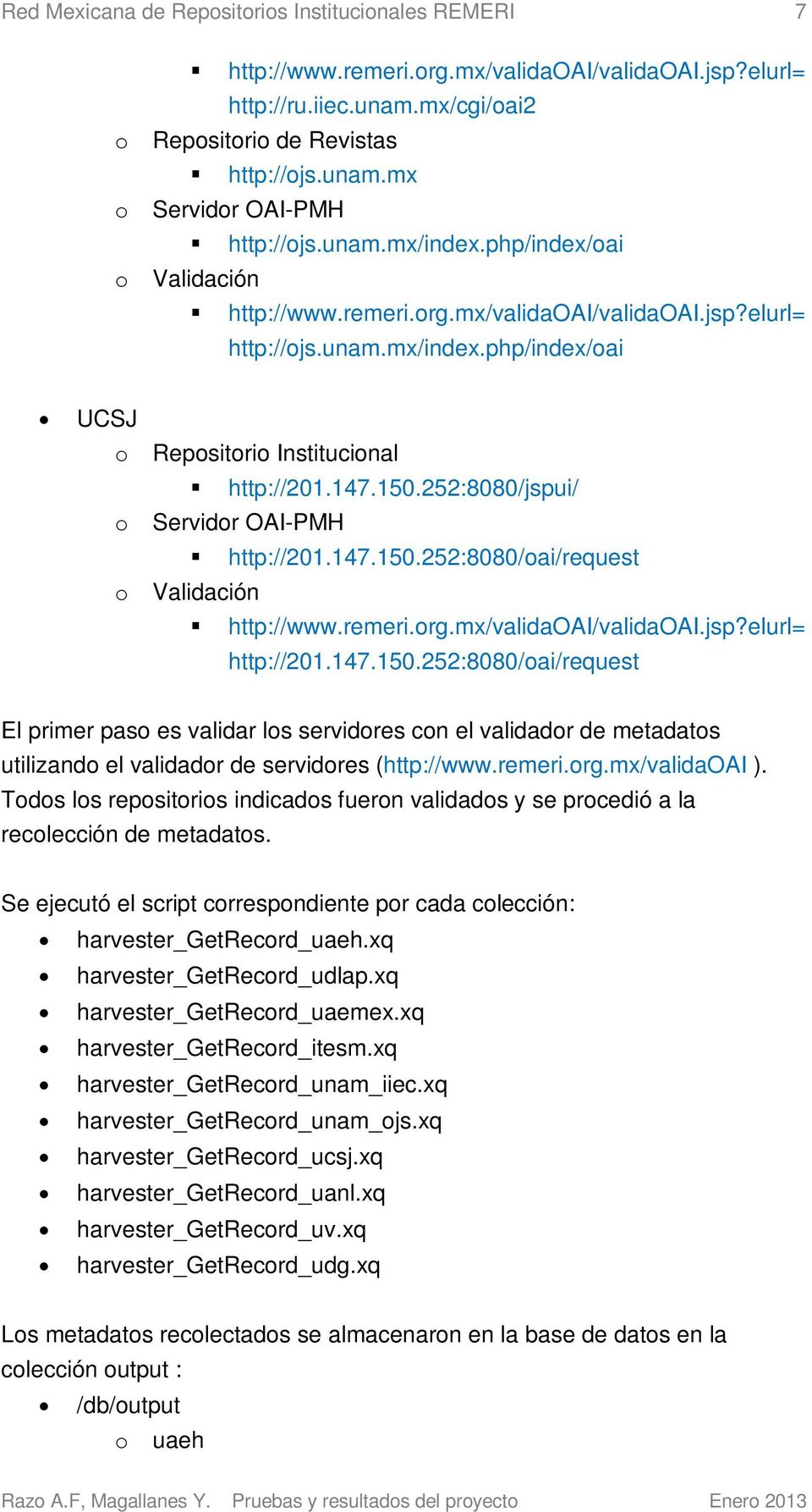 252:8080/jspui/ o Servidor OAI-PMH http://201.147.150.252:8080/oai/request o Validación http://www.remeri.org.mx/validaoai/validaoai.jsp?elurl= http://201.147.150.252:8080/oai/request El primer paso es validar los servidores con el validador de metadatos utilizando el validador de servidores (http://www.