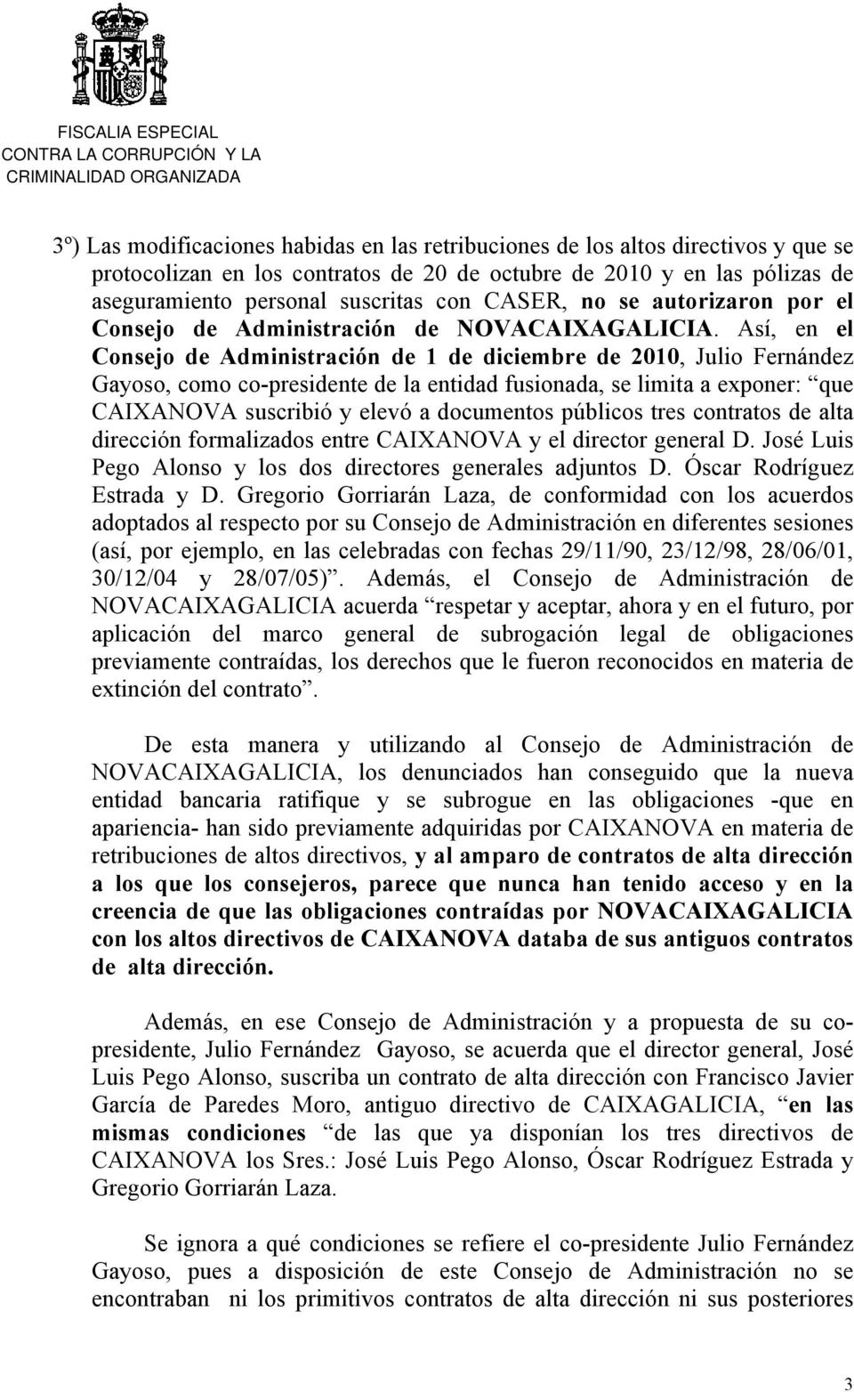 Así, en el Consejo de Administración de 1 de diciembre de 2010, Julio Fernández Gayoso, como co-presidente de la entidad fusionada, se limita a exponer: que CAIXANOVA suscribió y elevó a documentos