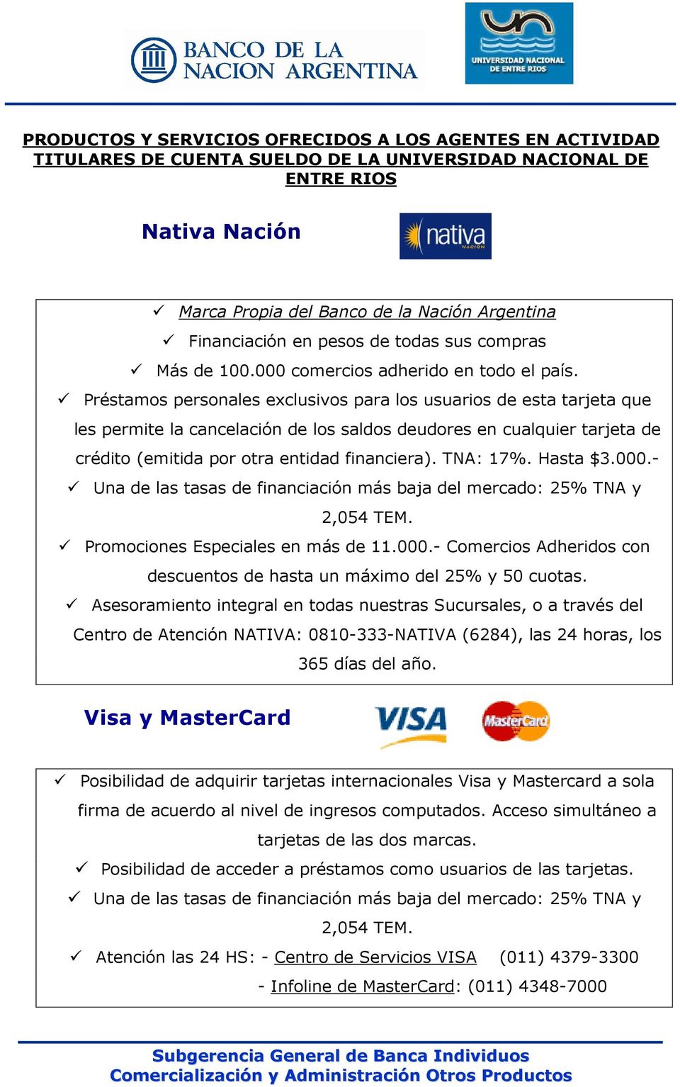 Préstamos personales exclusivos para los usuarios de esta tarjeta que les permite la cancelación de los saldos deudores en cualquier tarjeta de crédito (emitida por otra entidad financiera). TNA: 17%.