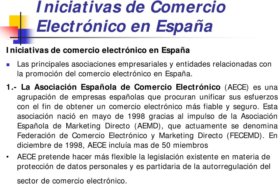 - La Asociación Española de Comercio Electrónico (AECE) es una agrupación de empresas españolas que procuran unificar sus esfuerzos con el fin de obtener un comercio electrónico más fiable y seguro.