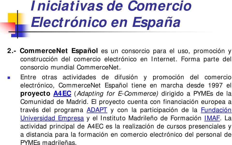 Entre otras actividades de difusión y promoción del comercio electrónico, CommerceNet Español tiene en marcha desde 1997 el proyecto A4EC (Adapting for E-Commerce) dirigido a PYMEs de la