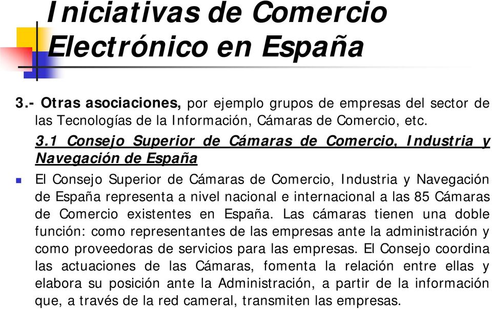 1 Consejo Superior de Cámaras de Comercio, Industria y Navegación de España El Consejo Superior de Cámaras de Comercio, Industria y Navegación de España representa a nivel nacional e internacional