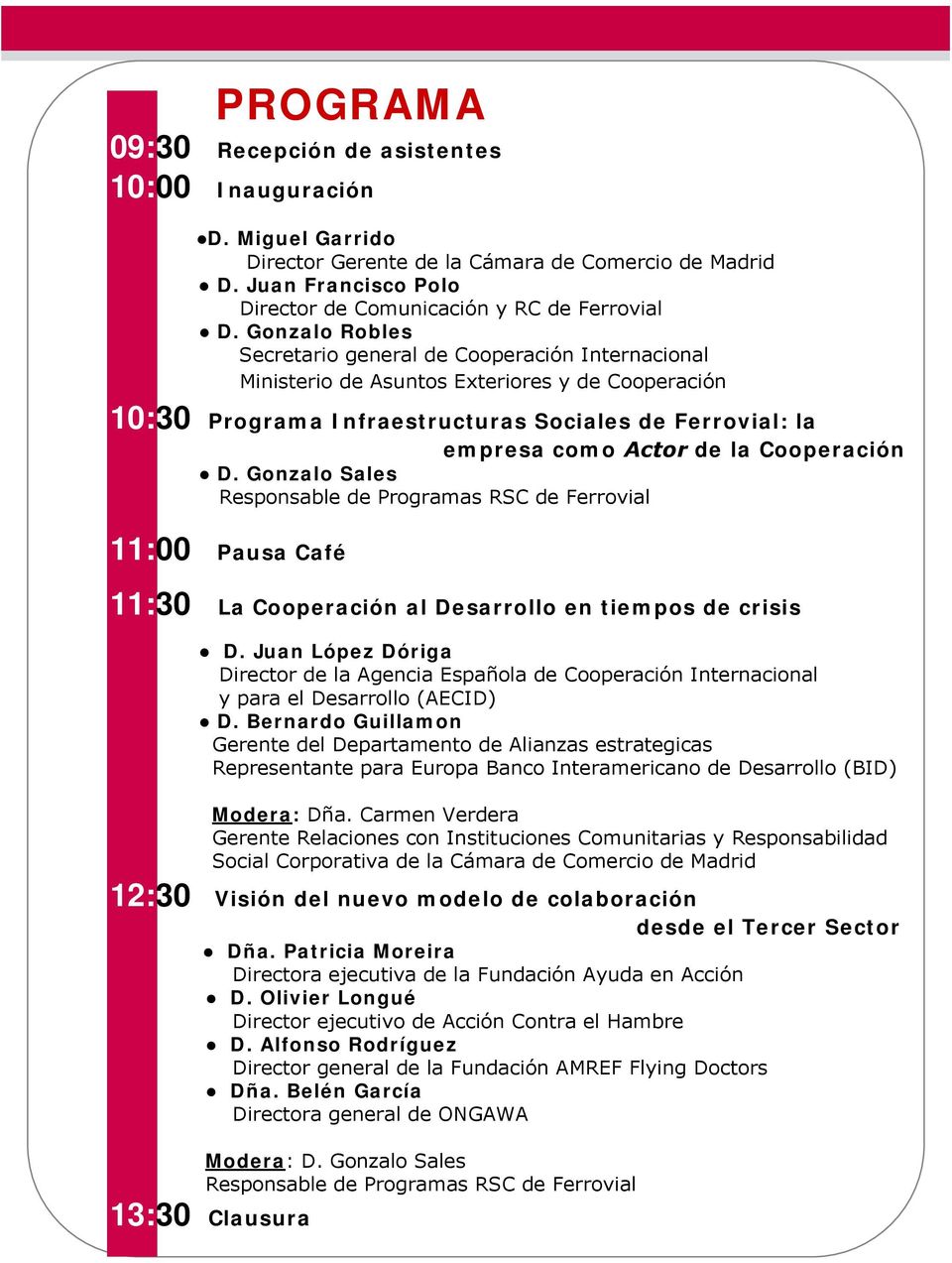 Cooperación D. Gonzalo Sales Responsable de Programas RSC de Ferrovial 11:00 Pausa Café 11:30 La Cooperación al Desarrollo en tiempos de crisis D.