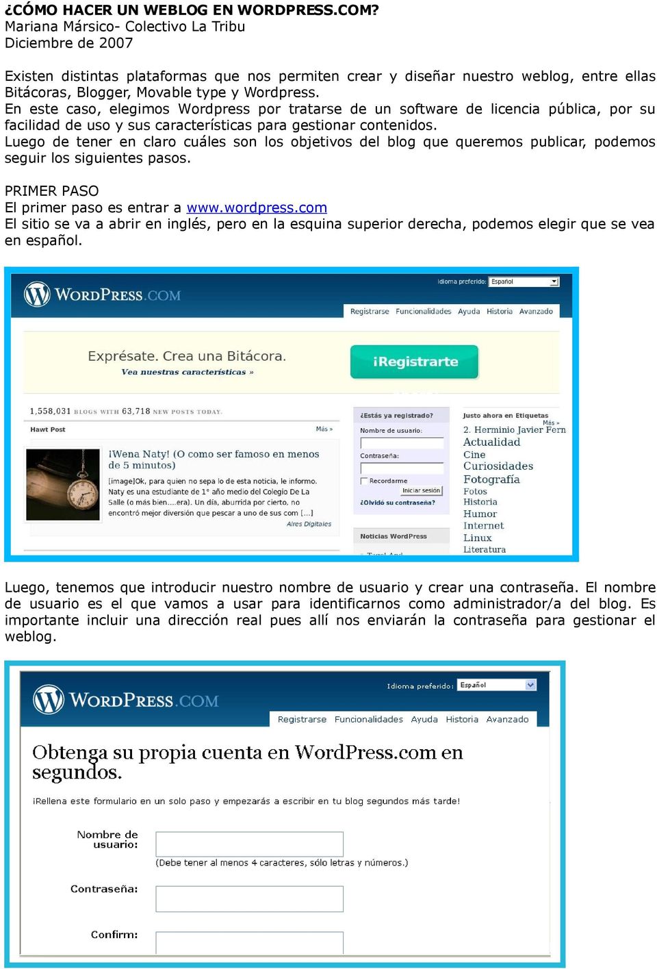 En este caso, elegimos Wordpress por tratarse de un software de licencia pública, por su facilidad de uso y sus características para gestionar contenidos.