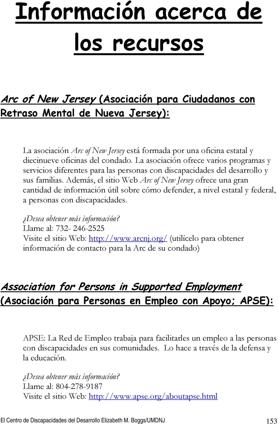 Además, el sitio Web Arc of New Jersey ofrece una gran cantidad de información útil sobre cómo defender, a nivel estatal y federal, a personas con discapacidades.