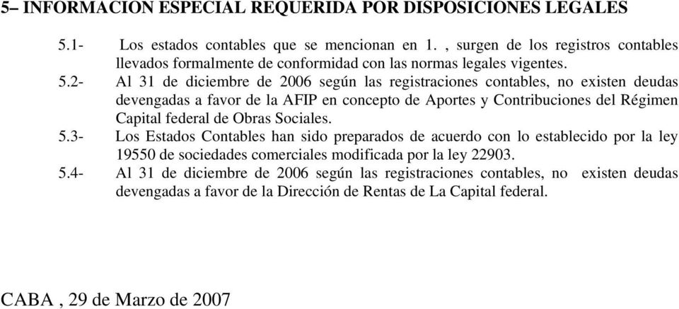 2- Al 31 de diciembre de 2006 según las registraciones contables, no existen deudas devengadas a favor de la AFIP en concepto de Aportes y Contribuciones del Régimen Capital federal de