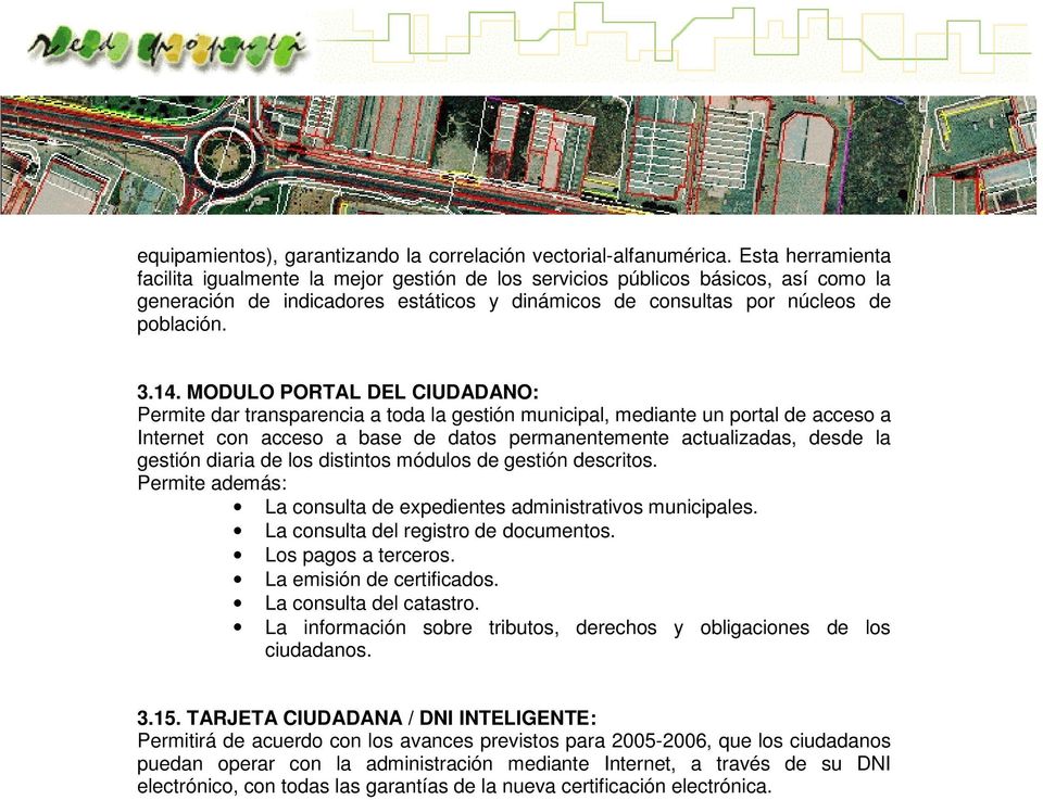 MODULO PORTAL DEL CIUDADANO: Permite dar transparencia a toda la gestión municipal, mediante un portal de acceso a Internet con acceso a base de datos permanentemente actualizadas, desde la gestión