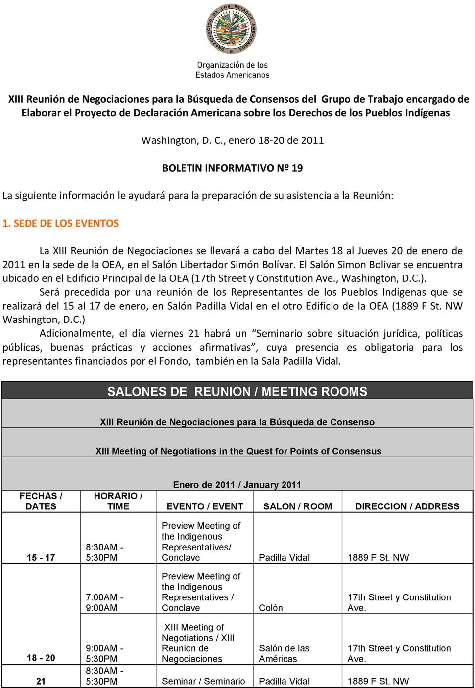 SEDE DE LOS EVENTOS La XIII Reunión de Negociaciones se llevará a cabo del Martes 18 al Jueves 20 de enero de 2011 en la sede de la OEA, en el Salón Libertador Simón Bolívar.