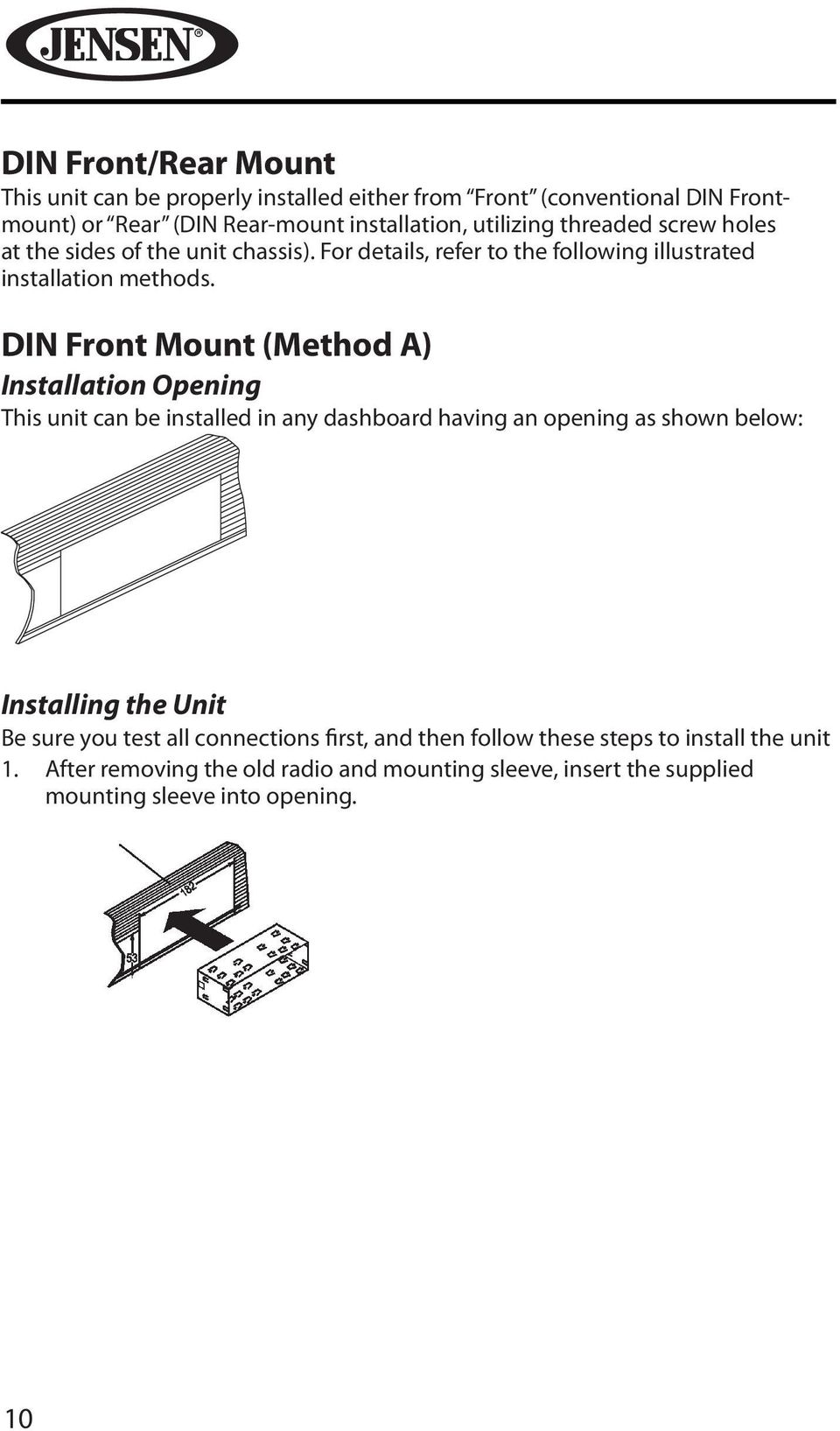 DIN Front Mount (Method A) Installation Opening This unit can be installed in any dashboard having an opening as shown below: Installing the Unit Be sure