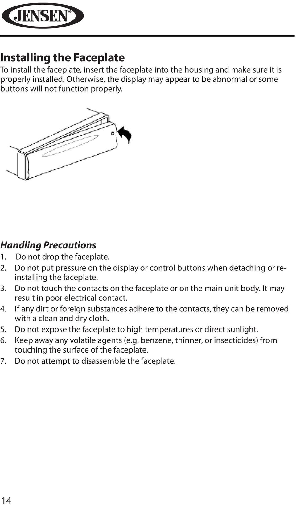 Do not put pressure on the display or control buttons when detaching or reinstalling the faceplate. 3. Do not touch the contacts on the faceplate or on the main unit body.