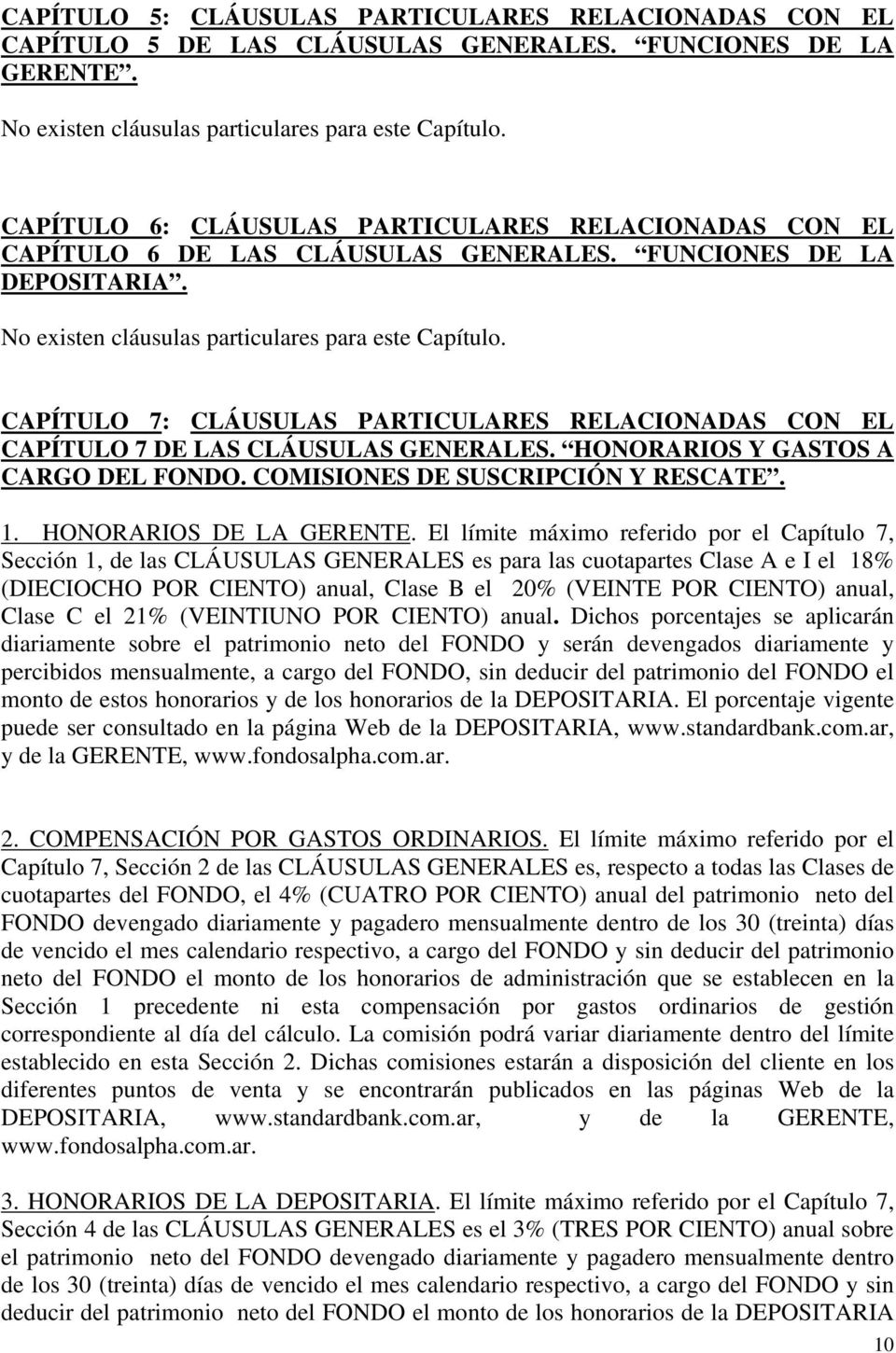 CAPÍTULO 7: CLÁUSULAS PARTICULARES RELACIONADAS CON EL CAPÍTULO 7 DE LAS CLÁUSULAS GENERALES. HONORARIOS Y GASTOS A CARGO DEL FONDO. COMISIONES DE SUSCRIPCIÓN Y RESCATE. 1. HONORARIOS DE LA GERENTE.