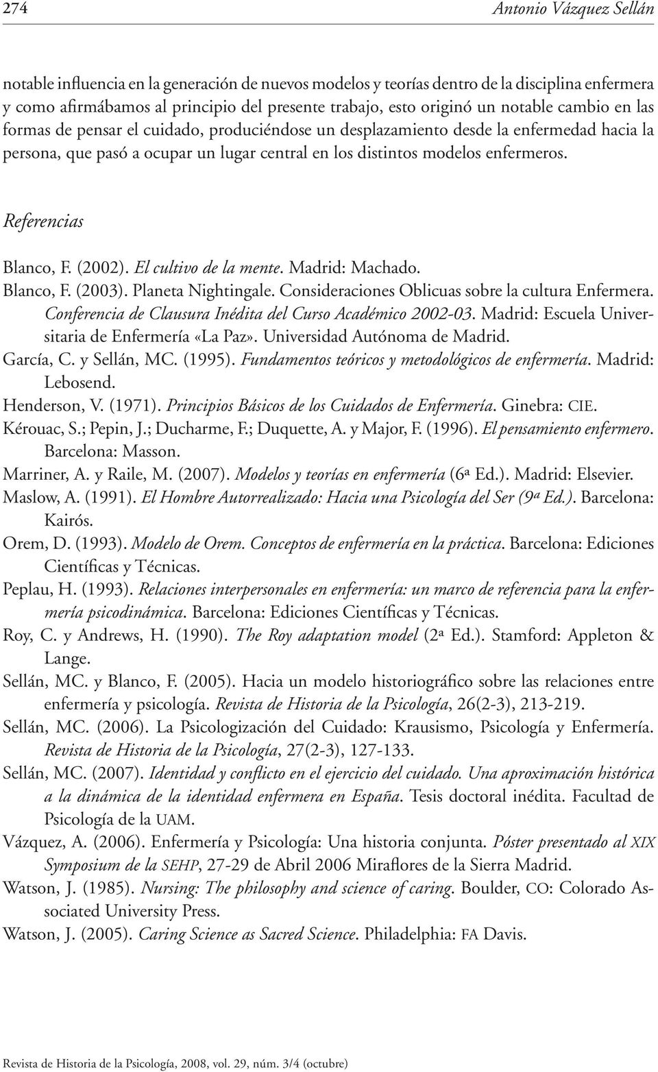 Referencias Blanco, F. (2002). El cultivo de la mente. Madrid: Machado. Blanco, F. (2003). Planeta Nightingale. Consideraciones Oblicuas sobre la cultura Enfermera.