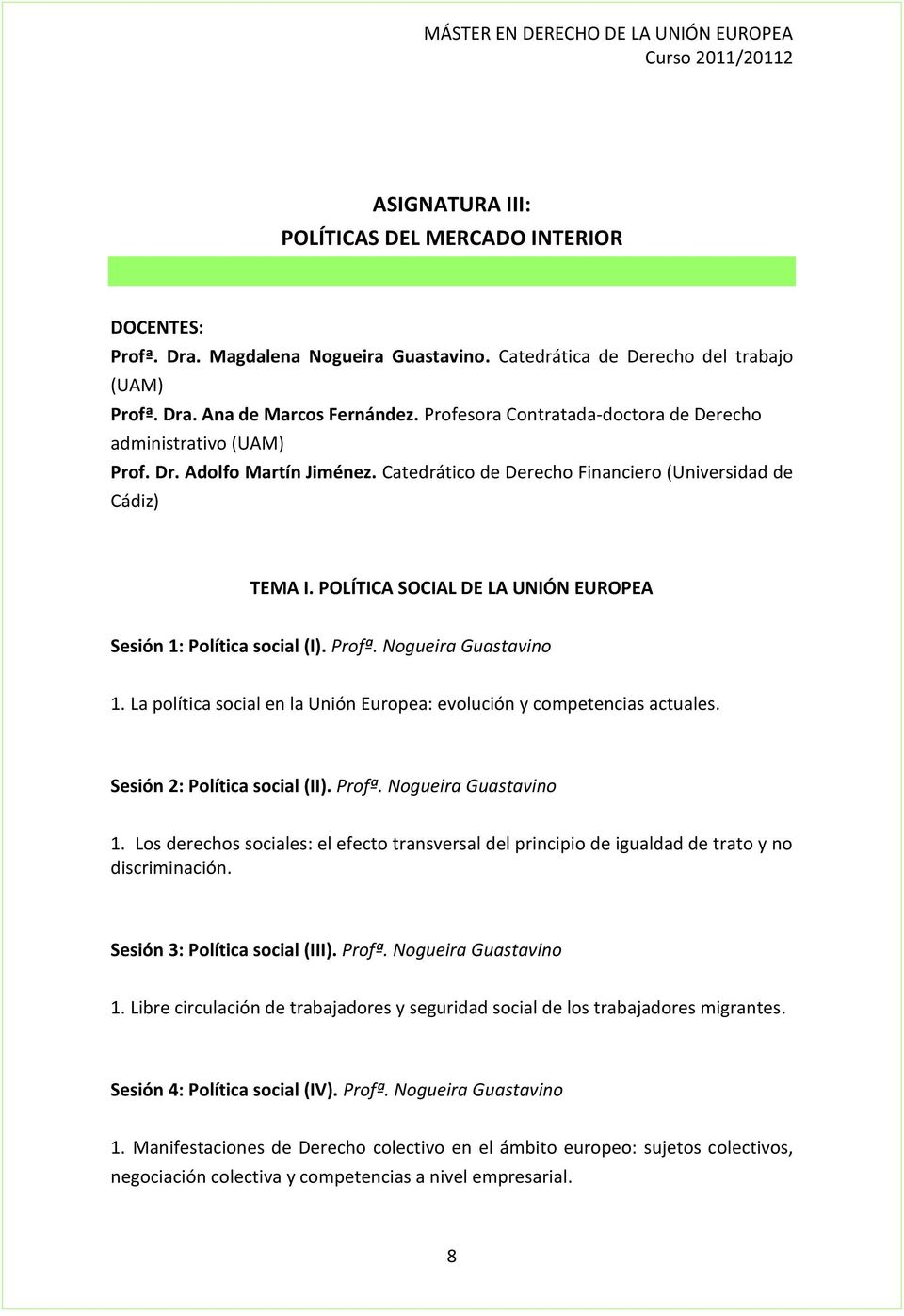 POLÍTICA SOCIAL DE LA UNIÓN EUROPEA Sesión 1: Política social (I). Profª. Nogueira Guastavino 1. La política social en la Unión Europea: evolución y competencias actuales.