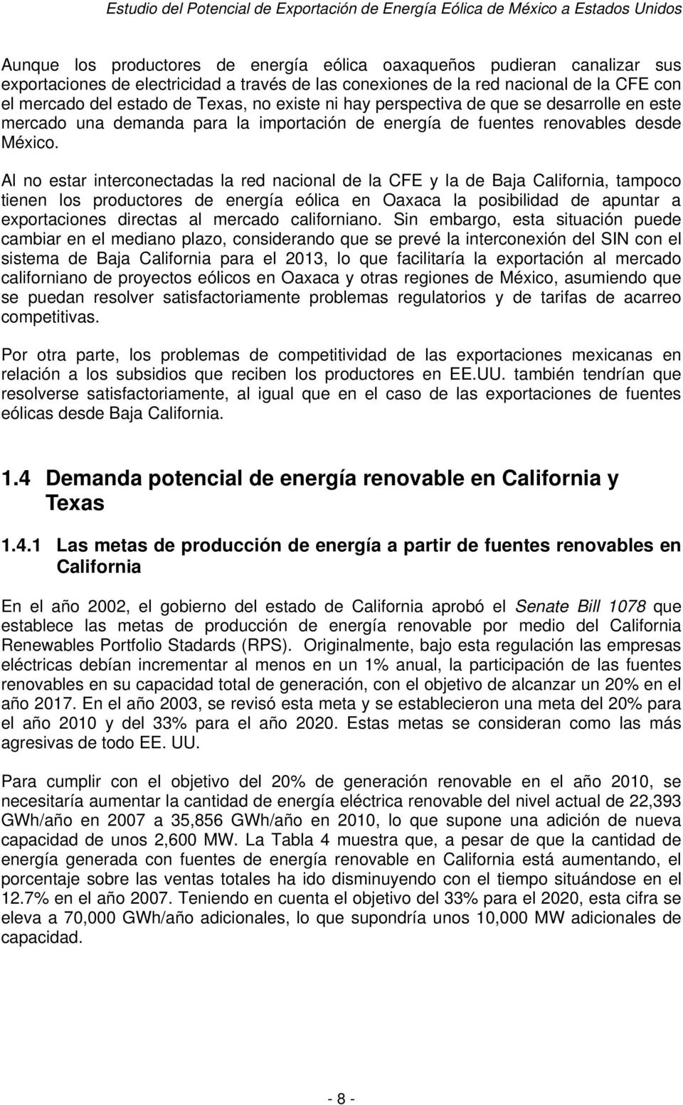 Al no estar interconectadas la red nacional de la CFE y la de Baja California, tampoco tienen los productores de energía eólica en Oaxaca la posibilidad de apuntar a exportaciones directas al mercado