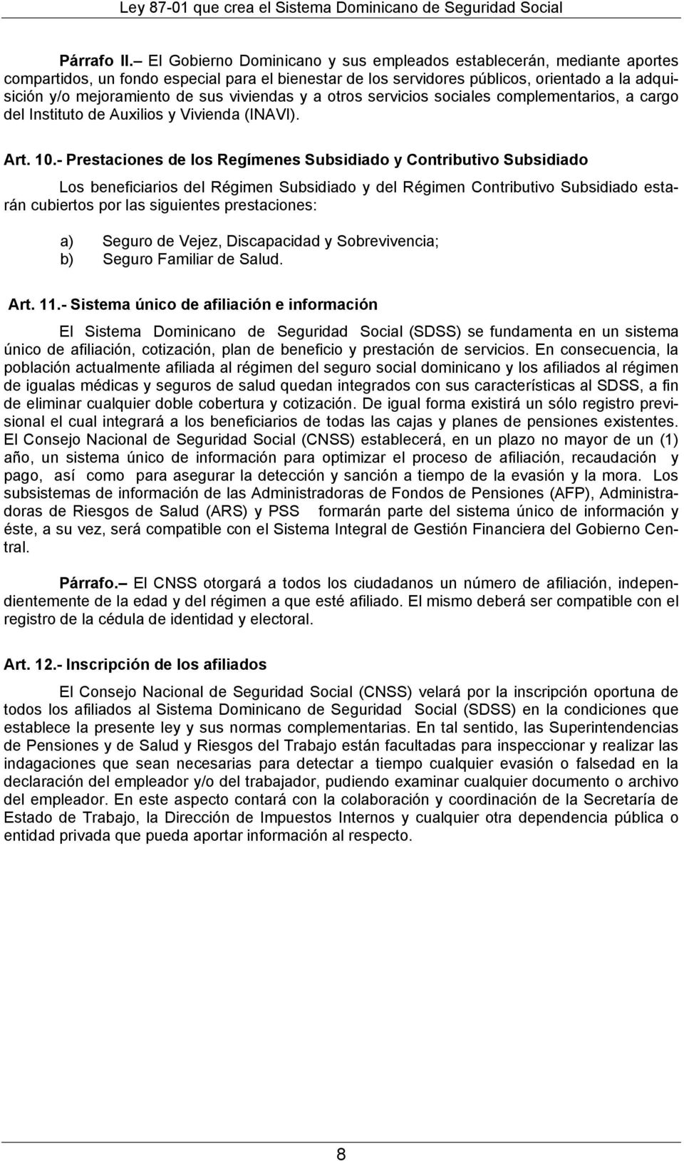 viviendas y a otros servicios sociales complementarios, a cargo del Instituto de Auxilios y Vivienda (INAVI). Art. 10.