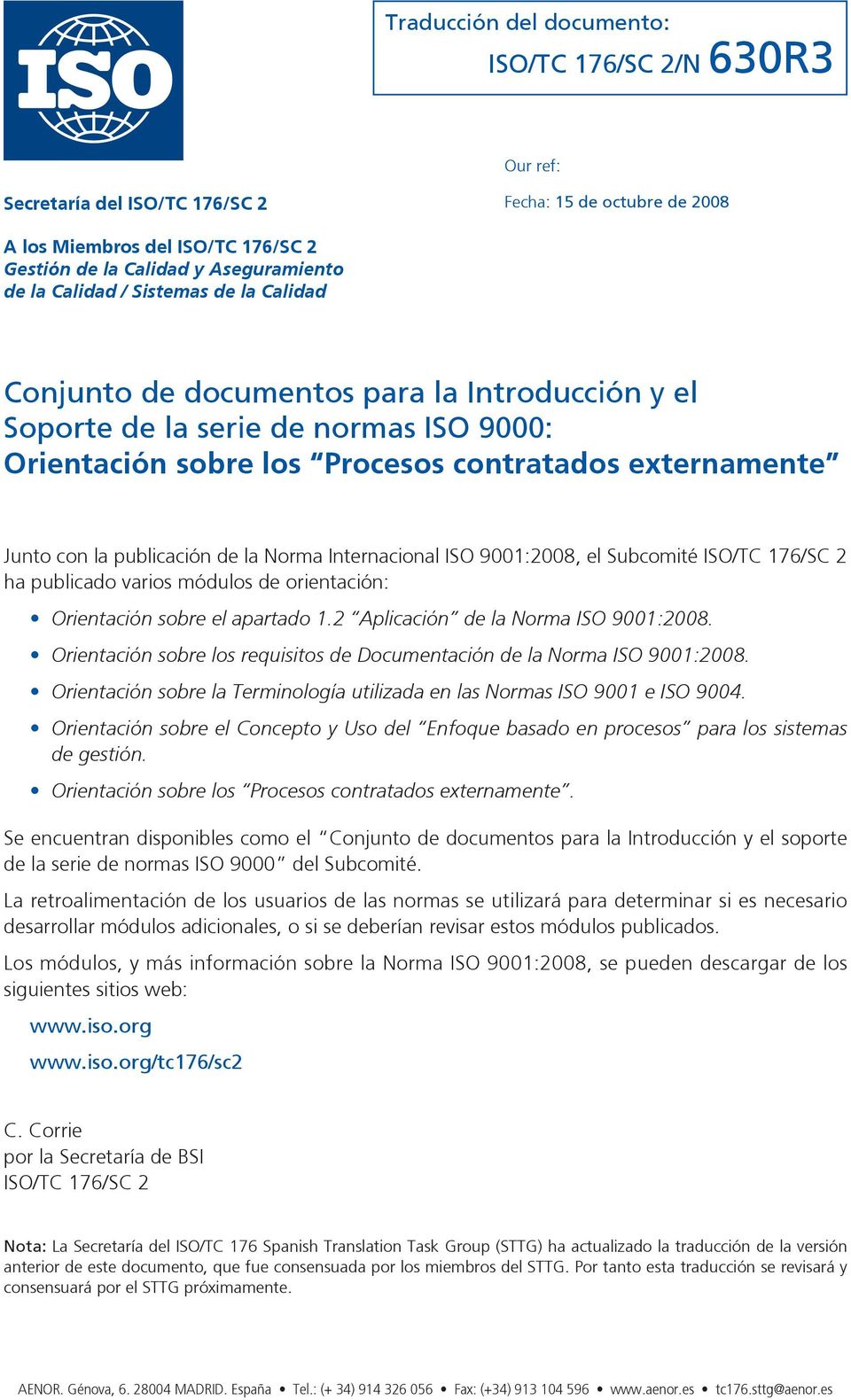 Subcomité ISO/TC 176/SC 2 ha publicado varios módulos de orientación: Orientación sobre el apartado 1.2 Aplicación de la Norma ISO 9001:2008.