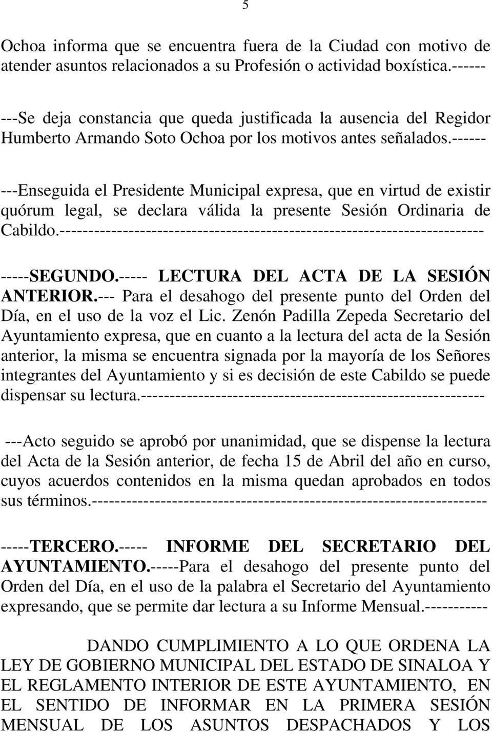 ------ ---Enseguida el Presidente Municipal expresa, que en virtud de existir quórum legal, se declara válida la presente Sesión Ordinaria de Cabildo.