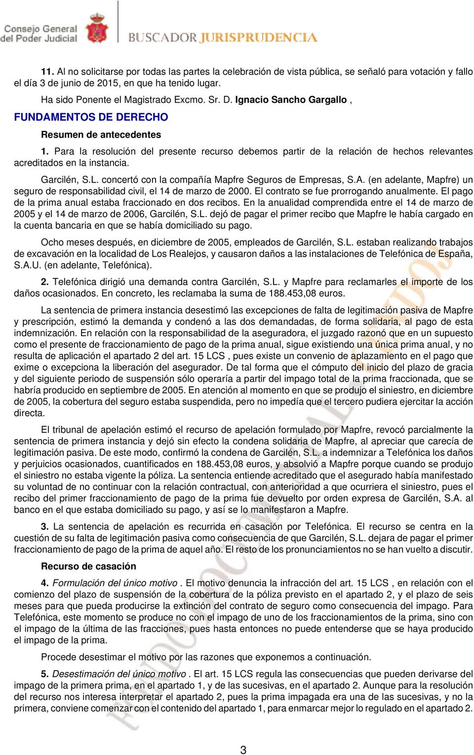 Garcilén, S.L. concertó con la compañía Mapfre Seguros de Empresas, S.A. (en adelante, Mapfre) un seguro de responsabilidad civil, el 14 de marzo de 2000. El contrato se fue prorrogando anualmente.
