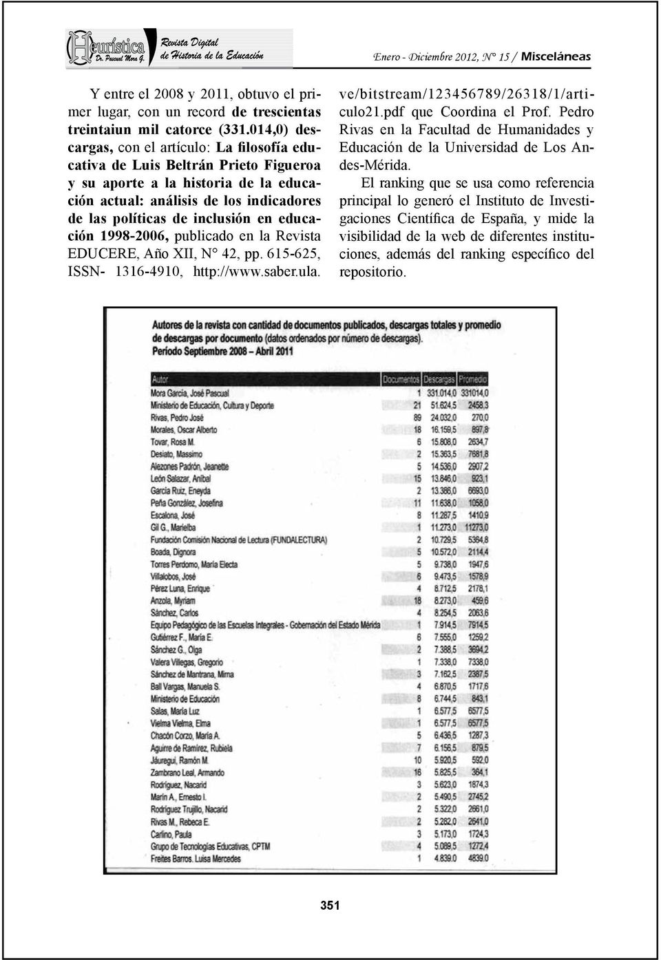 en educación 1998-2006, publicado en la Revista EDUCERE, Año XII, N 42, pp. 615-625, ISSN- 1316-4910, http://www.saber.ula. ve/bitstream/123456789/26318/1/articulo21.pdf que Coordina el Prof.