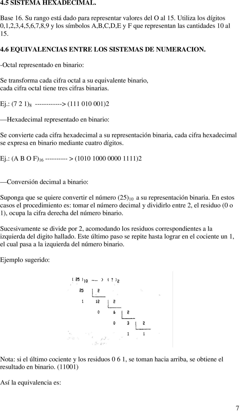 : (7 2 1) 8 ------------> (111 010 001)2 Hexadecimal representado en binario: Se convierte cada cifra hexadecimal a su representación binaria, cada cifra hexadecimal se expresa en binario mediante