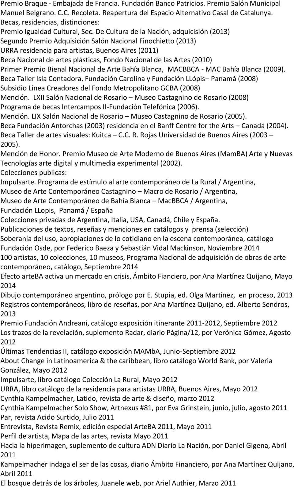 De Cultura de la Nación, adquicisión (2013) Segundo Premio Adquisición Salón Nacional Finochietto (2013) URRA residencia para artistas, Buenos Aires (2011) Beca Nacional de artes plásticas, Fondo