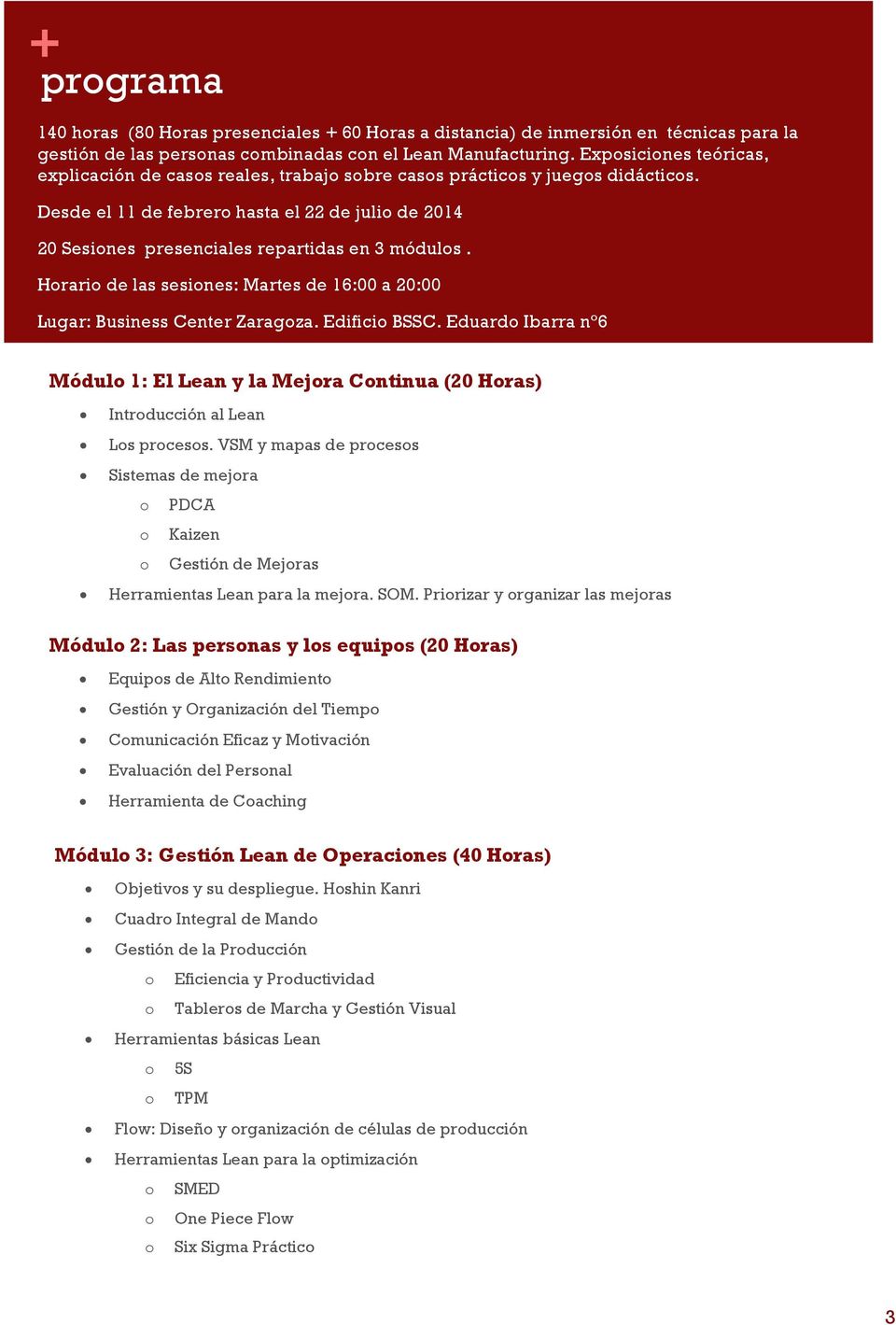 Desde el 11 de febrero hasta el 22 de julio de 2014 20 Sesiones presenciales repartidas en 3 módulos. Horario de las sesiones: Martes de 16:00 a 20:00 Lugar: Business Center Zaragoza. Edificio BSSC.