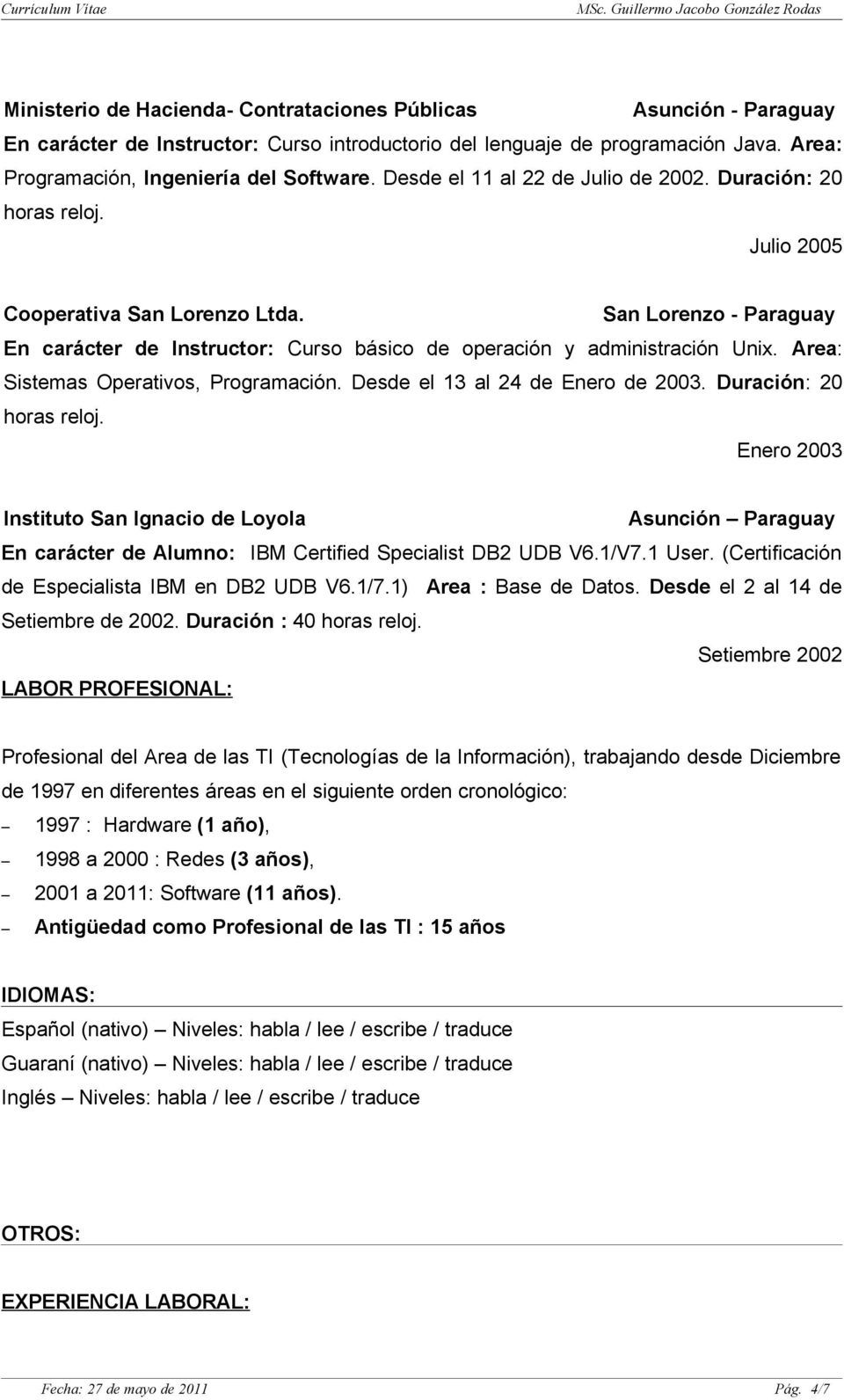 San Lorenzo - Paraguay En carácter de Instructor: Curso básico de operación y administración Unix. Area: Sistemas Operativos, Programación. Desde el 13 al 24 de Enero de 2003.