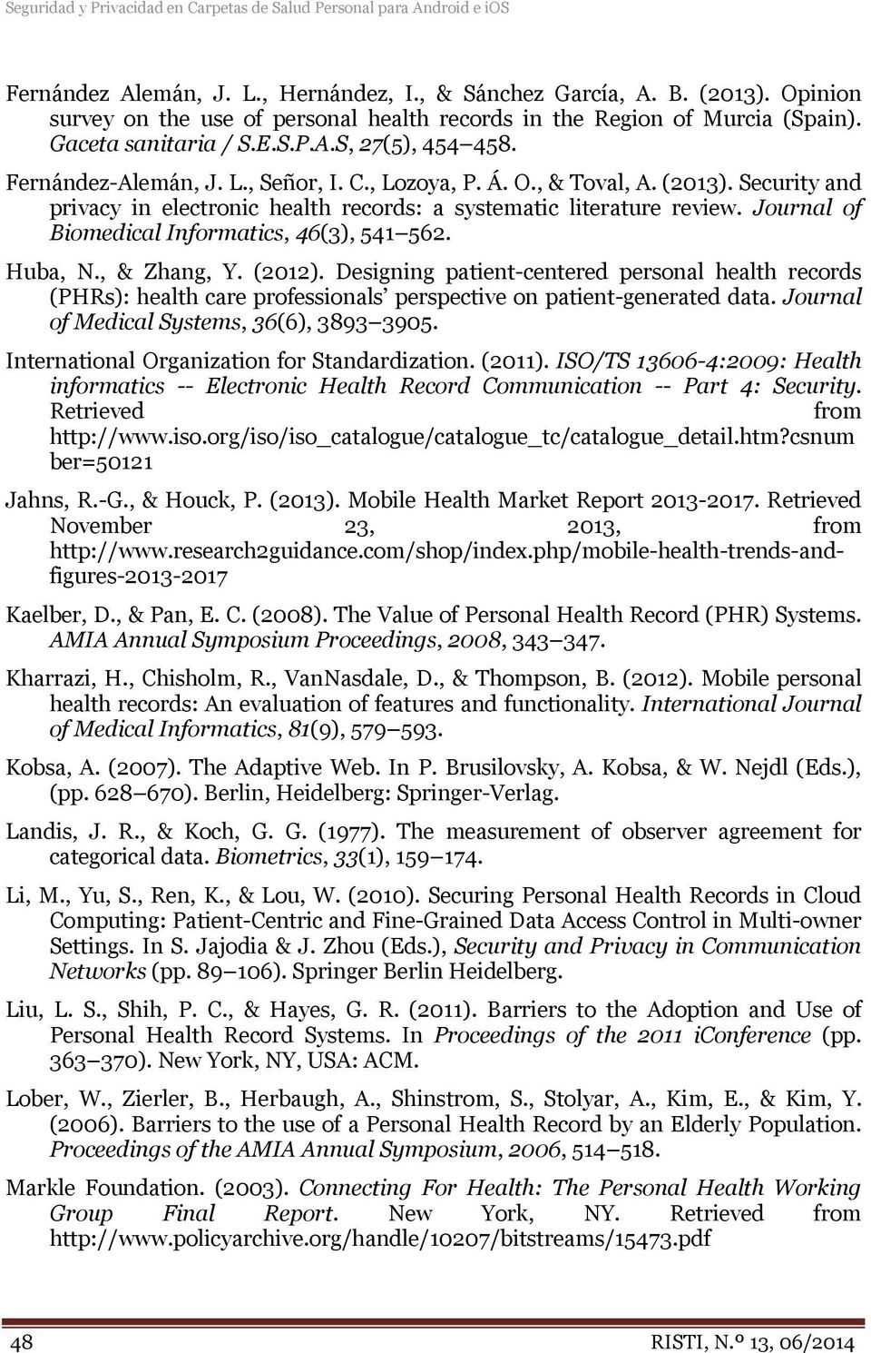 , & Toval, A. (2013). Security and privacy in electronic health records: a systematic literature review. Journal of Biomedical Informatics, 46(3), 541 562. Huba, N., & Zhang, Y. (2012).