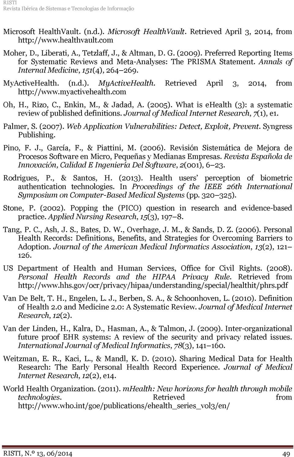(n.d.). MyActiveHealth. Retrieved April 3, 2014, from http://www.myactivehealth.com Oh, H., Rizo, C., Enkin, M., & Jadad, A. (2005). What is ehealth (3): a systematic review of published definitions.
