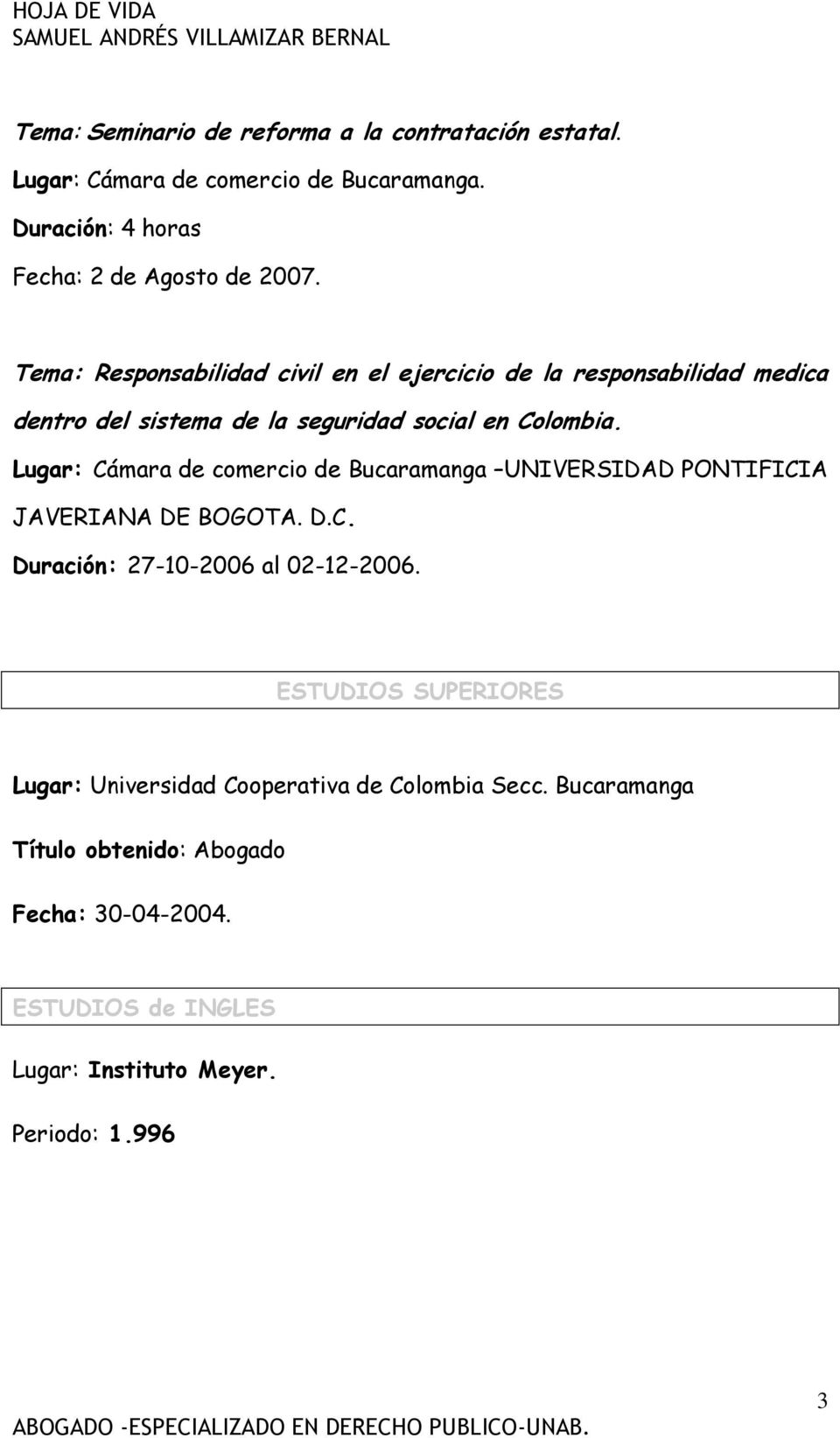Lugar: Cámara de comercio de Bucaramanga UNIVERSIDAD PONTIFICIA JAVERIANA DE BOGOTA. D.C. Duración: 27-10-2006 al 02-12-2006.