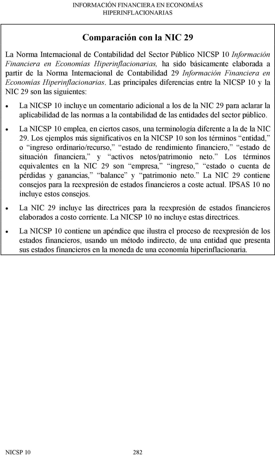 Las principales diferencias entre la NICSP 10 y la NIC 29 son las siguientes: La NICSP 10 incluye un comentario adicional a los de la NIC 29 para aclarar la aplicabilidad de las normas a la