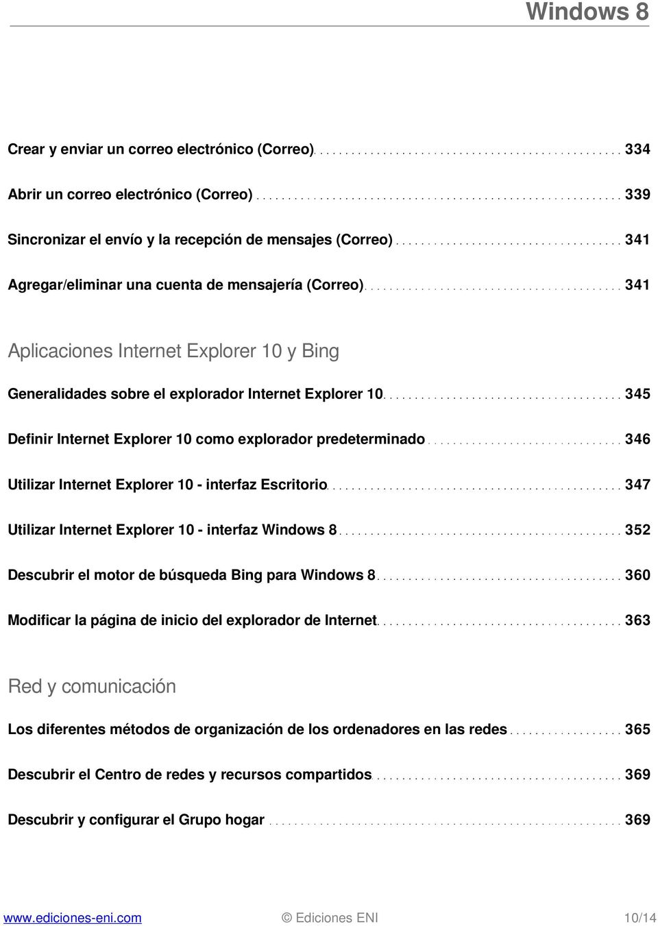 Explorer 10 - interfaz Escritorio 347 Utilizar Internet Explorer 10 - interfaz Windows 8 352 Descubrir el motor de búsqueda Bing para Windows 8 360 Modificar la página de inicio del explorador de