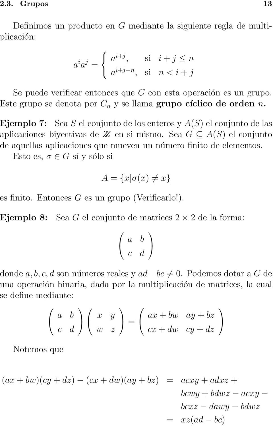 Sea G A(S) el conjunto de aquellas aplicaciones que mueven un número finito de elementos. Esto es, σ G sí y sólo si A = {x σ(x) x} es finito. Entonces G es un grupo (Verificarlo!). Ejemplo 8: Sea G el conjunto de matrices 2 2 de la forma: a b c d donde a, b, c, d son números reales y ad bc 0.
